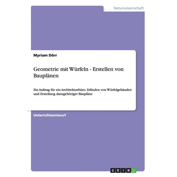 Geometrie mit Würfeln und Baupläne. Mathematik: Klasse 3: Ein Auftrag für ein Architekturbüro. Erfinden von Würfelgebäuden und Erstellung dazugehöriger Baupläne (Paperback)