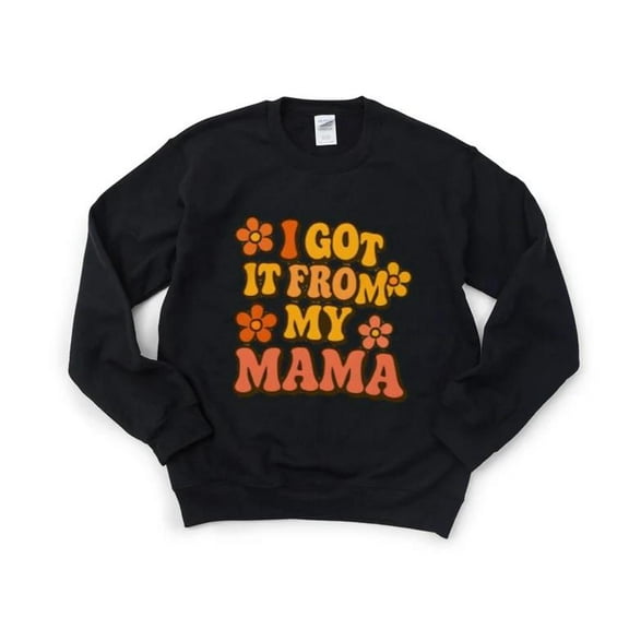 I Got It From My Mama Funny Mother Daughter Son Family Sweatshirt, for men & women, up to size 5XL
