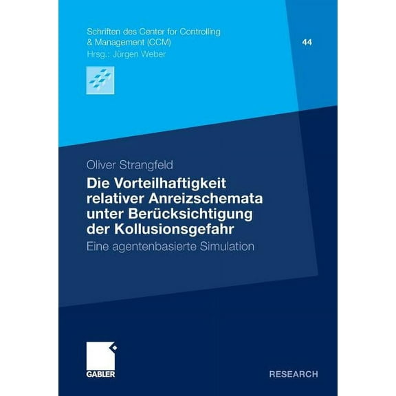 Schriften Des Center for Controlling & M Die Vorteilhaftigkeit Relativer Anreizschemata Unter Berücksichtigung Der Kollusionsgefahr: Eine Agentenbasierte Simulat, Book 44, (Paperback)