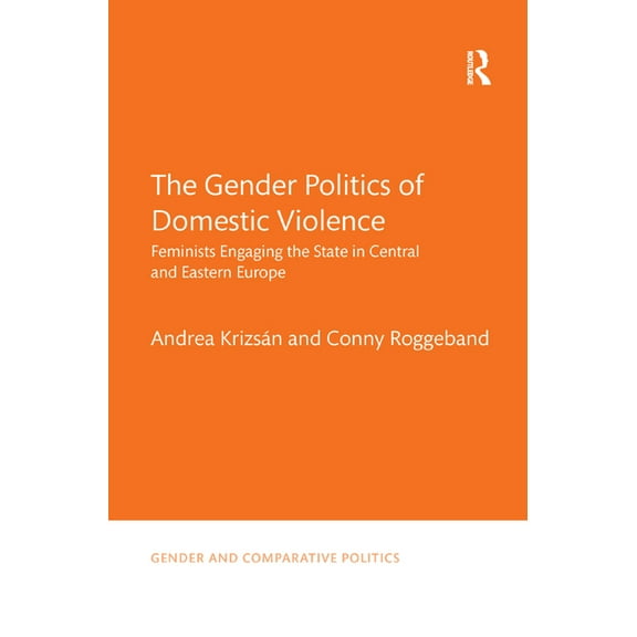 Gender and Comparative Politics The Gender Politics of Domestic Violence: Feminists Engaging the State in Central and Eastern Europe, Book 3, (Paperback)