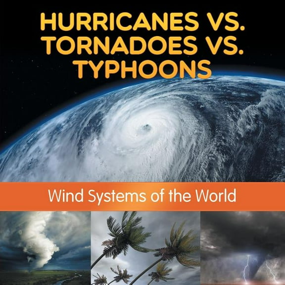 Hurricanes vs. Tornadoes vs Typhoons: Wind Systems of the World (Paperback)