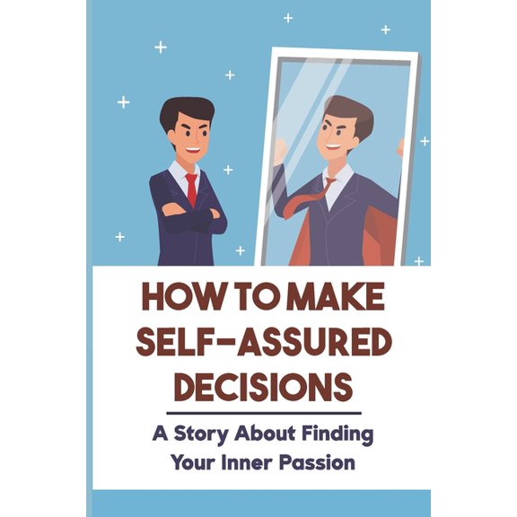 How To Make Self-Assured Decisions: A Story About Finding Your Inner Passion: A Motivating Storyline (Paperback)