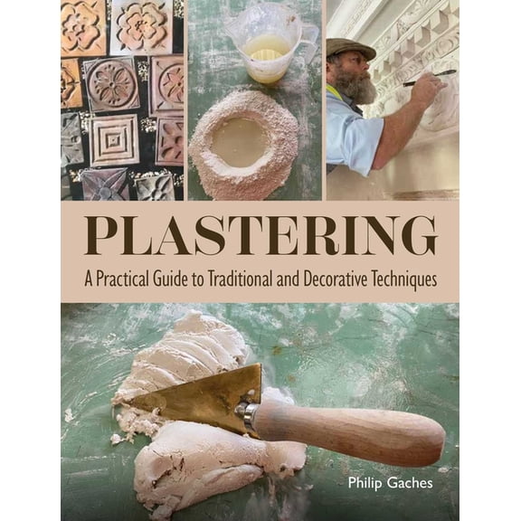 Plastering: A Practical Guide to Traditional and Decorative Techniques, (Paperback)