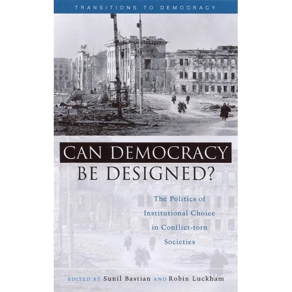 Transitions to Democracy Can Democracy Be Designed?: The Politics of Institutional Choice in Conflict-Torn Societies, (Paperback)