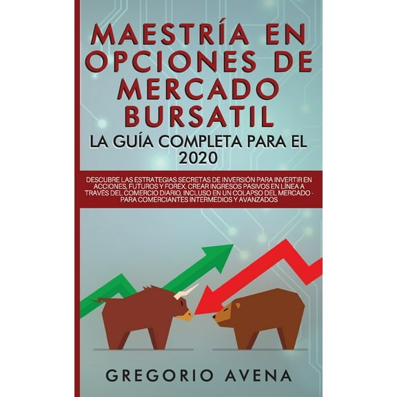 MaestrÃa en Opciones de Mercado Bursatil - La guÃa completa para el 2020: Descubre las estrategias secretas de inversión, (Paperback)