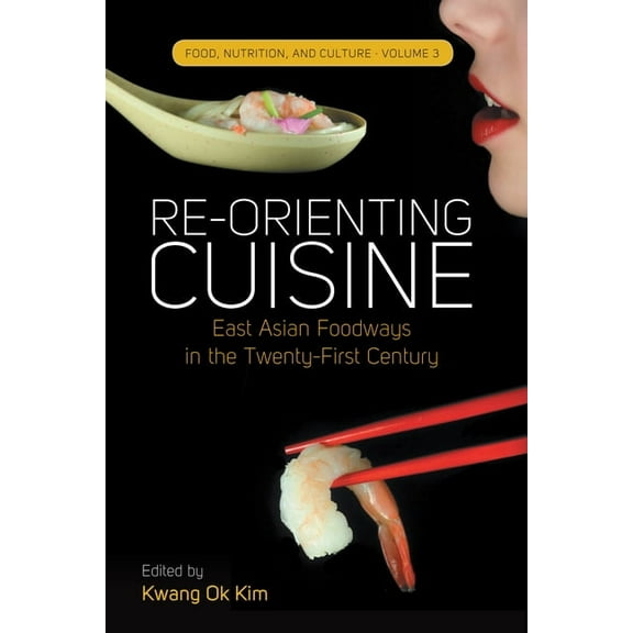 Food, Nutrition, and Culture Re-Orienting Cuisine: East Asian Foodways in the Twenty-First Century, Book 3, (Paperback)