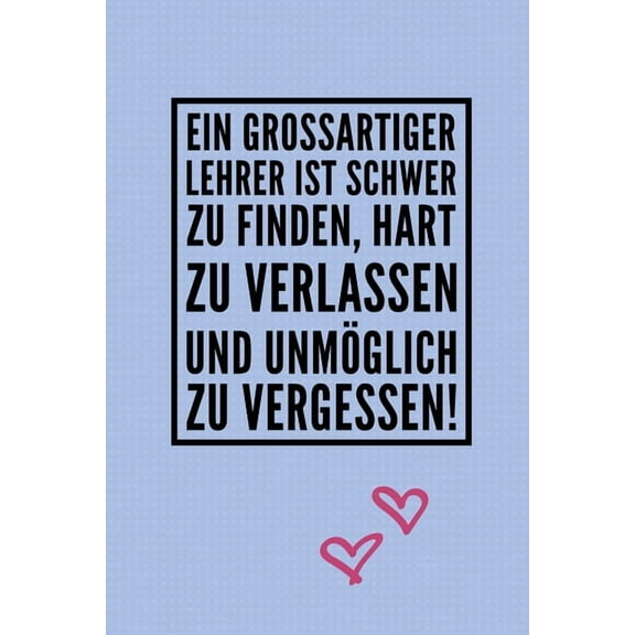 Ein Grossartiger Lehrer Ist Schwer Zu Finden, Hart Zu Verlassen Und UnmÃ¶glich Zu Vergessen!: A5 KARIERT Geschenkidee fÃ¼r, (Paperback)