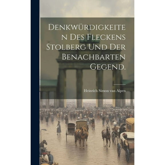 Denkwürdigkeiten des Fleckens Stolberg und der benachbarten Gegend. (Hardcover)