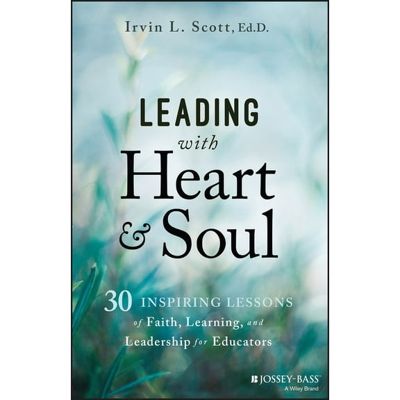 Leading with Heart and Soul: 30 Inspiring Lessons of Faith, Learning, and Leadership for Educators, (Paperback)