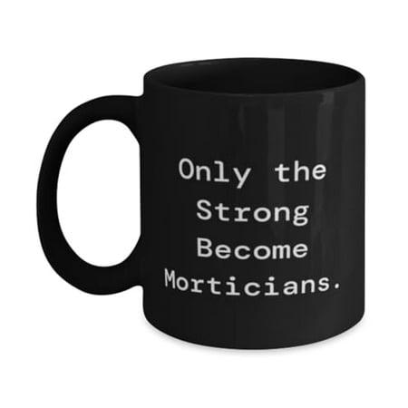 

Mortician Gifts For Friends Only the Strong Become Morticians Inappropriate Mortician 11oz Mug Cup From Friends