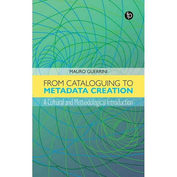 From Cataloguing to Metadata Creation : A Cultural and Methodological Introduction (Paperback)