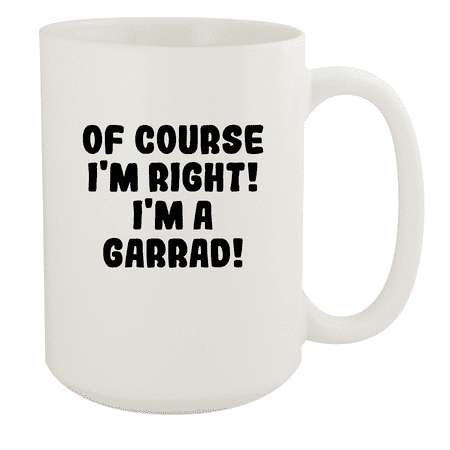 

Of Course I m Right! I m A Garrad! - Ceramic 15oz White Mug White
