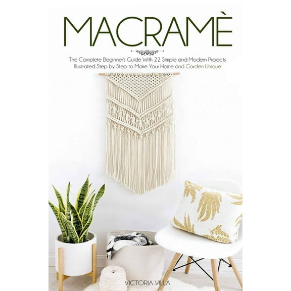 Macramè: The Complete Beginner's Guide With 22 Simple and Modern Projects Illustrated Step by Step (Paperback) by Victoria Villa