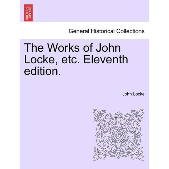 The Works of John Locke, etc. Eleventh edition. (Paperback)