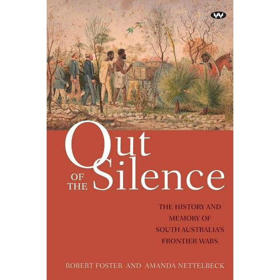 Out of the Silence: The history and memory of South Australia's frontier wars, (Paperback)