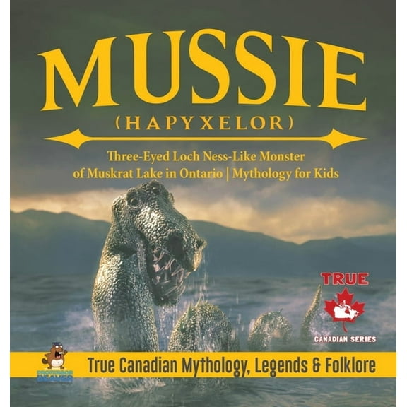 Mussie (Hapyxelor) - Three-Eyed Loch Ness-Like Monster of Muskrat Lake in Ontario Mythology for Kids True Canadian Mytho, (Hardcover)