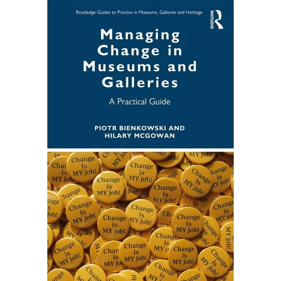 Routledge Guides to Practice in Museums, Managing Change in Museums and Galleries: A Practical Guide, (Paperback)