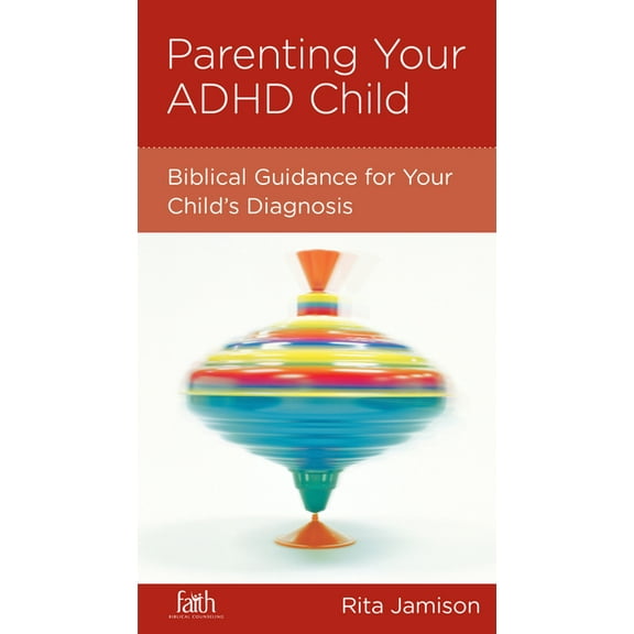 Parenting Your ADHD Child: Biblical Guidance for Your Child's Diagnosis (Paperback)