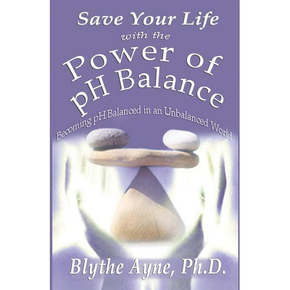 How to Save Your Life Save Your Life with the Power of pH Balance: Becoming pH Balanced in an Unbalanced World, Book 1, (Paperback)