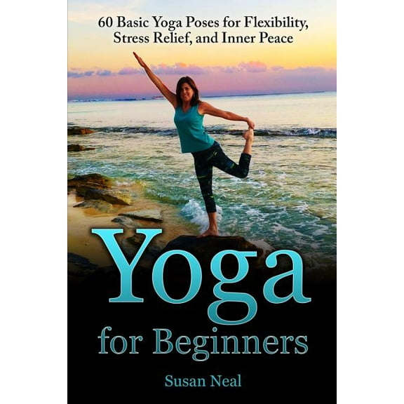 Yoga for Beginners: 60 Basic Yoga Poses for Flexibility, Stress Relief, and Inner Peace, (Paperback)