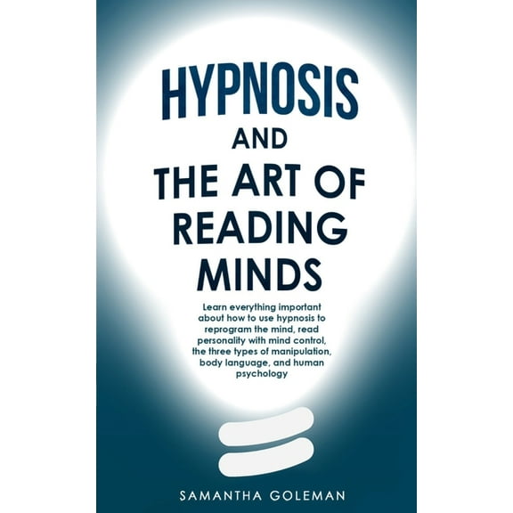 Hypnosis-and-the-Art-of-Reading-Minds : Learn everything important about how to use hypnosis to reprogram the mind, read personality with mind control, the three types of manipulation, body language, and human psychology (Paperback)