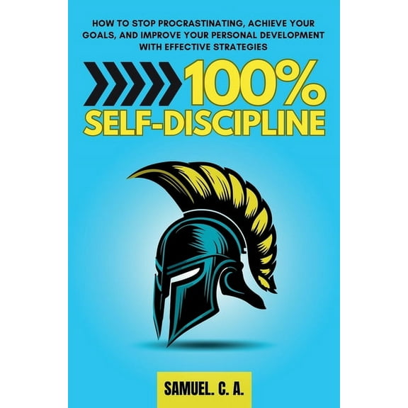 Self-Help and Personal Development Books 100% Self-Discipline: How to Stop Procrastinating, Achieve Your Goals, and Improve Your Personal Development With Effect, (Paperback)