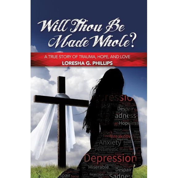 Will Thou Be Made Whole?: A True Story of Trauma, Hope, and Love