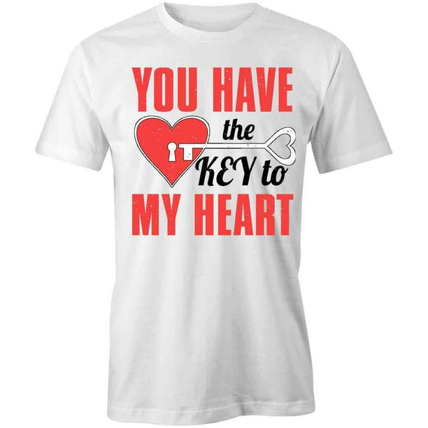 You Have The Key To My Heart T-Shirt | Funny Romantic White Tee Gift - You Have The Key To My Heart T-Shirt | Funny Romantic White Tee Gift -