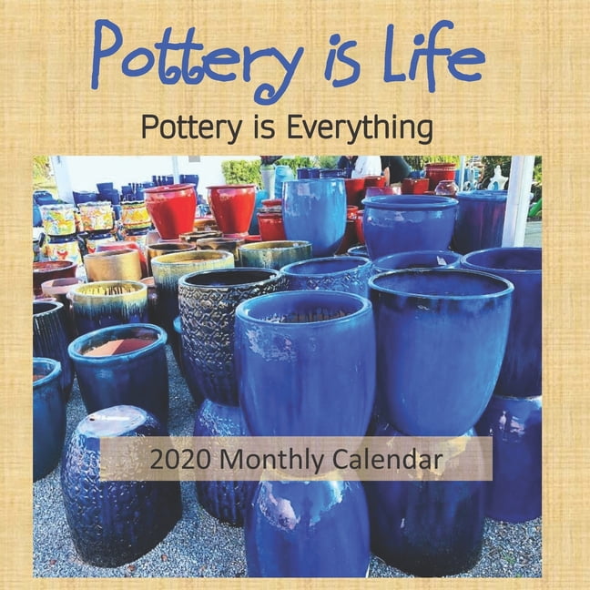 Pottery is Life Pottery is Everything! 8 1/2 x 8 1/2 Small Monthly
