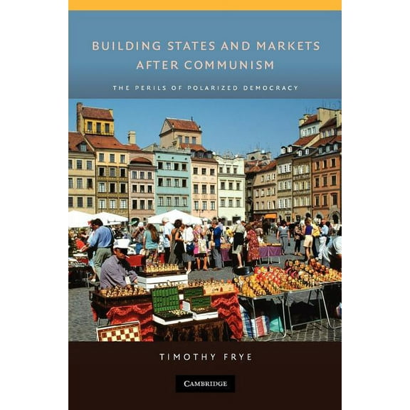 Cambridge Studies in Comparative Politic Building States and Markets After Communism: The Perils of Polarized Democracy, (Paperback)
