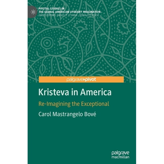 Pivotal Studies in the Global American L Kristeva in America: Re-Imagining the Exceptional, (Hardcover)