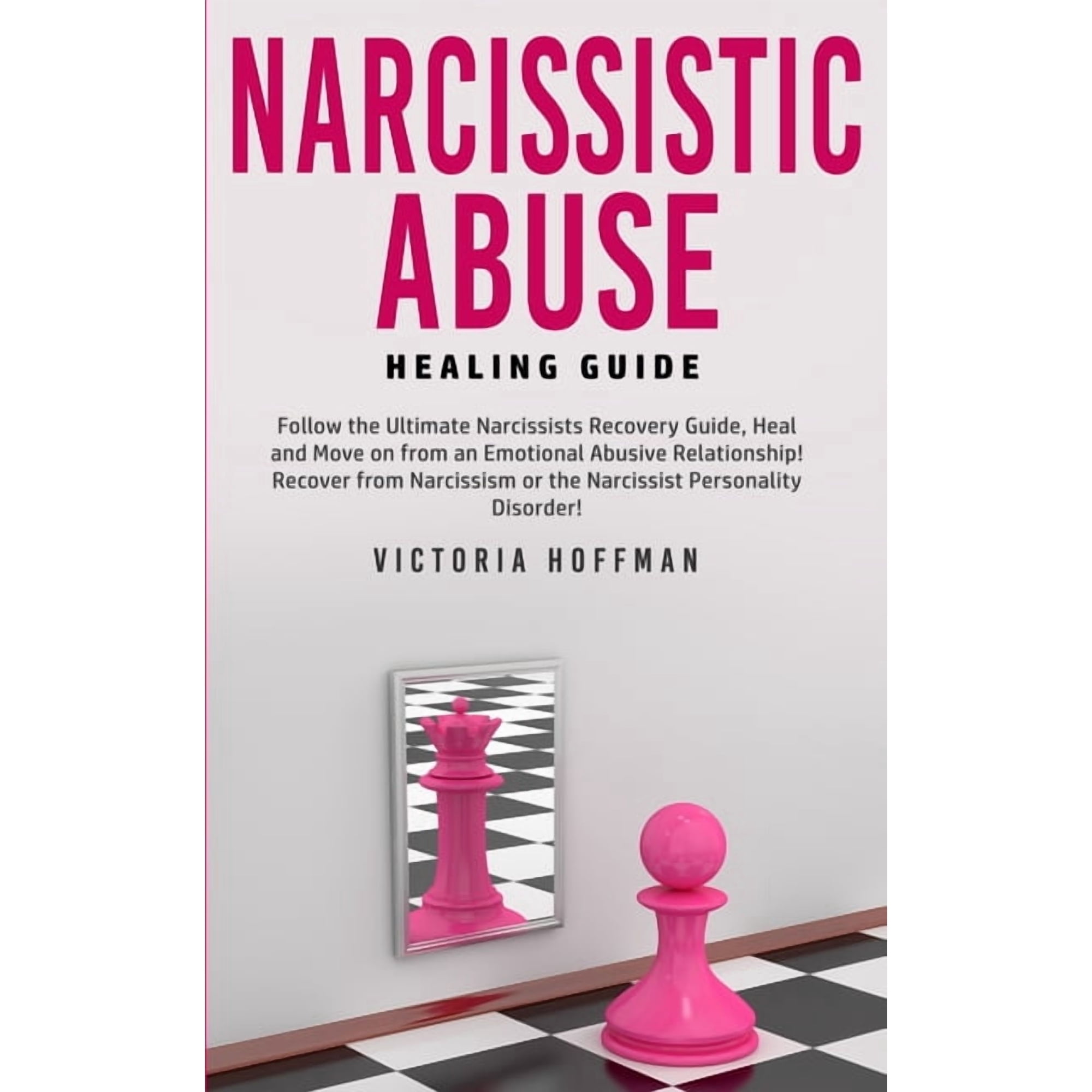 Narcissistic Abuse Healing Guide: Follow the Ultimate Narcissists Recovery Guide, Heal and Move on from an Emotional Abu, (Paperback)