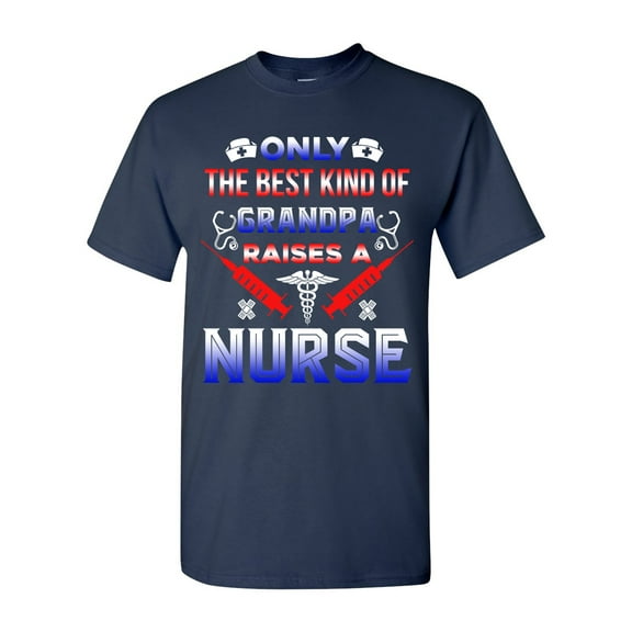 Only The Best Kind Of Grandpa Raises A Nurse Funny Gift DT Adult T-Shirt Tee