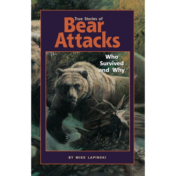 True Stories of Bear Attacks: Who Survived and Why, (Hardcover)