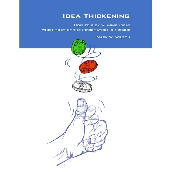 Idea Thickening: How to pick winning ideas when most of the information is missing, (Paperback)