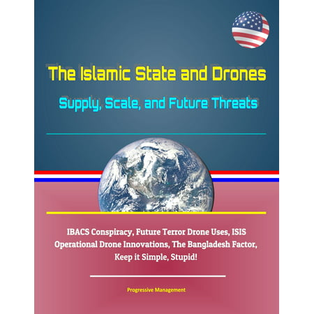 The Islamic State and Drones: Supply, Scale, and Future Threats - IBACS Conspiracy, Future Terror Drone Uses, ISIS Operational Drone Innovations, The Bangladesh Factor, Keep it Simple, Stupid! - (Best School In Bangladesh)