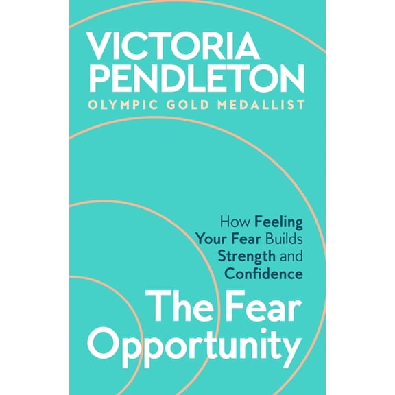 The Fear Opportunity: How Feeling Your Fear Builds Strength and Confidence, (Paperback)