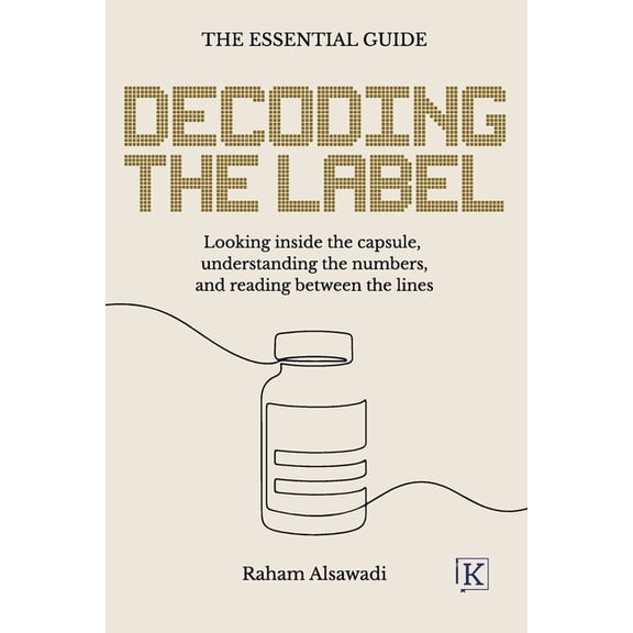 Decoding the Label: Looking inside the capsule, understanding the numbers, and reading between the lines, (Paperback)