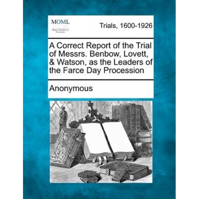 Un Rapport Correct du Procès de Messrs. Benbow, Lovett, & Watson, comme les Dirigeants de la Procession de Jour de Farce