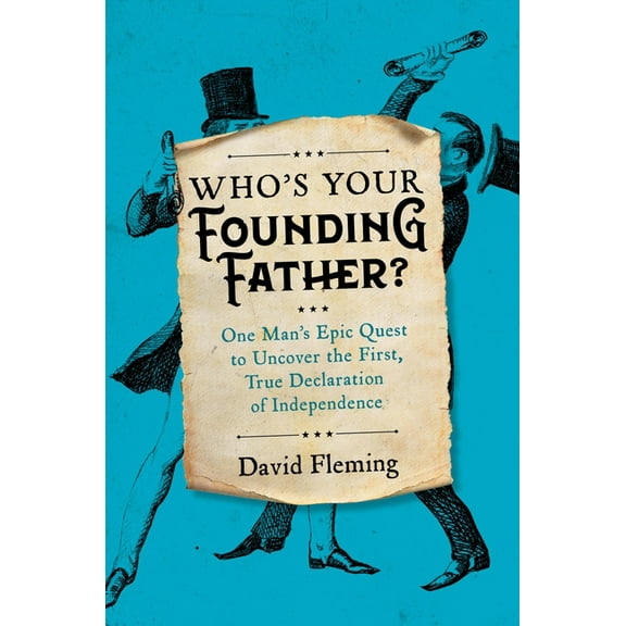 Who's Your Founding Father?: One Man's Epic Quest to Uncover the First, True Declaration of Independence, (Hardcover)