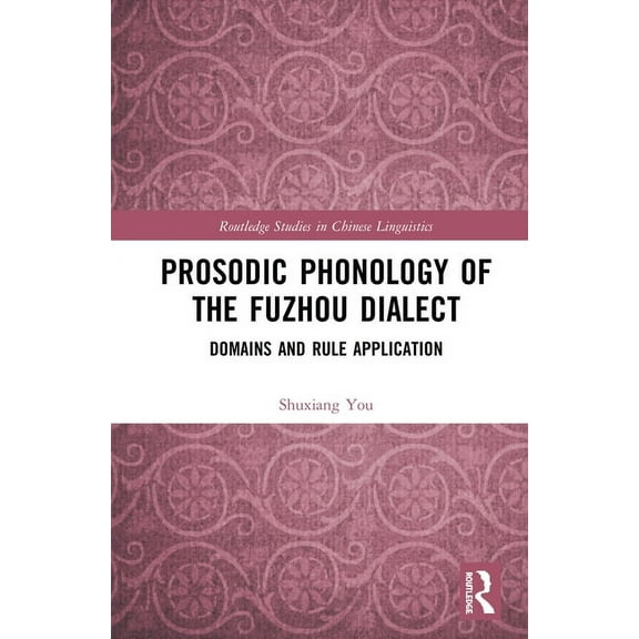 Routledge Studies in Chinese Linguistics Prosodic Phonology of the Fuzhou Dialect: Domains and Rule Application, (Hardcover)
