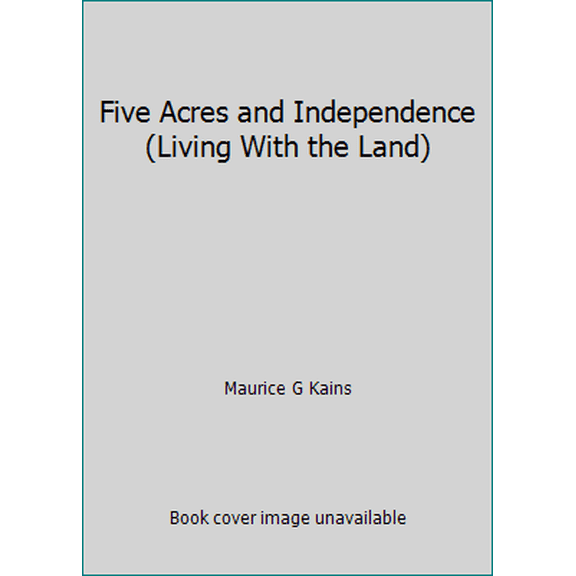 Pre-Owned Five Acres and Independence (Living With the Land) (Paperback) 1533627509 9781533627506