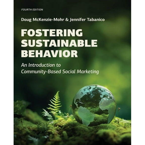 Fostering Sustainable Behavior: An Introduction to Community-Based Social Marketing (Fourth Edition), (Paperback)