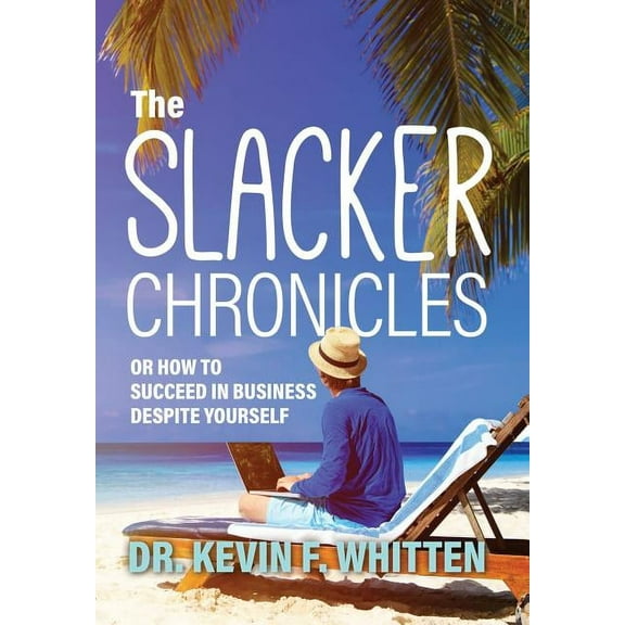 The Slacker Chronicles: or How to Succeed in Business Despite Yourself, (Hardcover)
