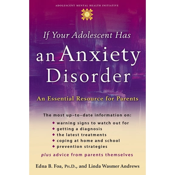 Adolescent Mental Health Initiative If Your Adolescent Has an Anxiety Disorder: An Essential Resource for Parents, (Paperback)