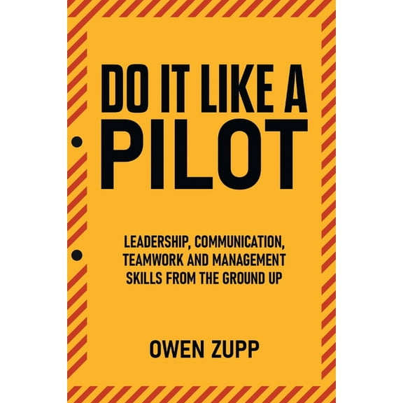 Do It Like a Pilot. Leadership, Communication, Teamwork and Management Skills from the Ground Up., (Paperback)