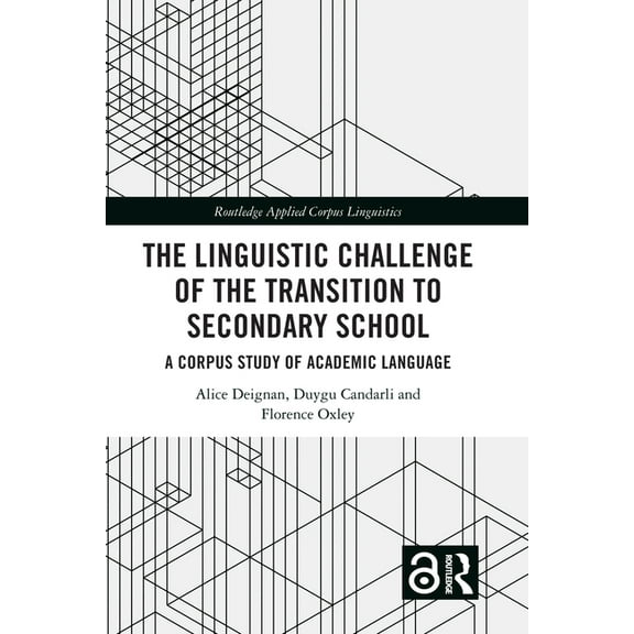 Routledge Applied Corpus Linguistics The Linguistic Challenge of the Transition to Secondary School: A Corpus Study of Academic Language, (Paperback)