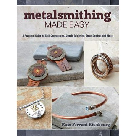 Cold Kitchen Fundamentals - Metalsmithing Made Easy : A Practical Guide to Cold Connections, Simple Soldering, Stone Setting, and More!