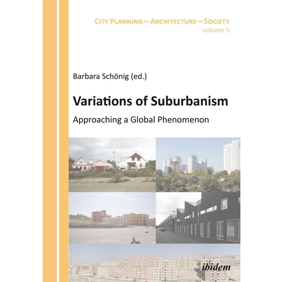 City Planning - Architecture - Society: Variations of Suburbanism: Approaching a Global Phenomenon (Paperback)