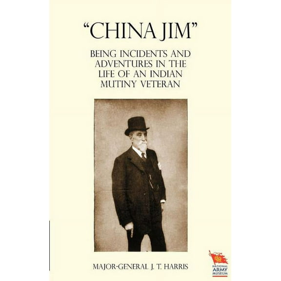 "China Jim" Being Incidents and Adventures in the Life of an Indian Mutiny Veteran